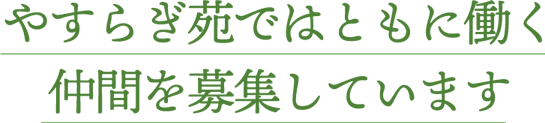 やすらぎ苑ではともに働く仲間を募集しています